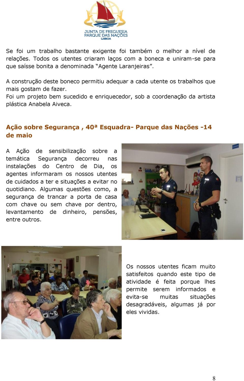 Ação sobre Segurança, 40ª Esquadra- Parque das Nações -14 de maio A Ação de sensibilização sobre a temática Segurança decorreu nas instalações do Centro de Dia, os agentes informaram os nossos