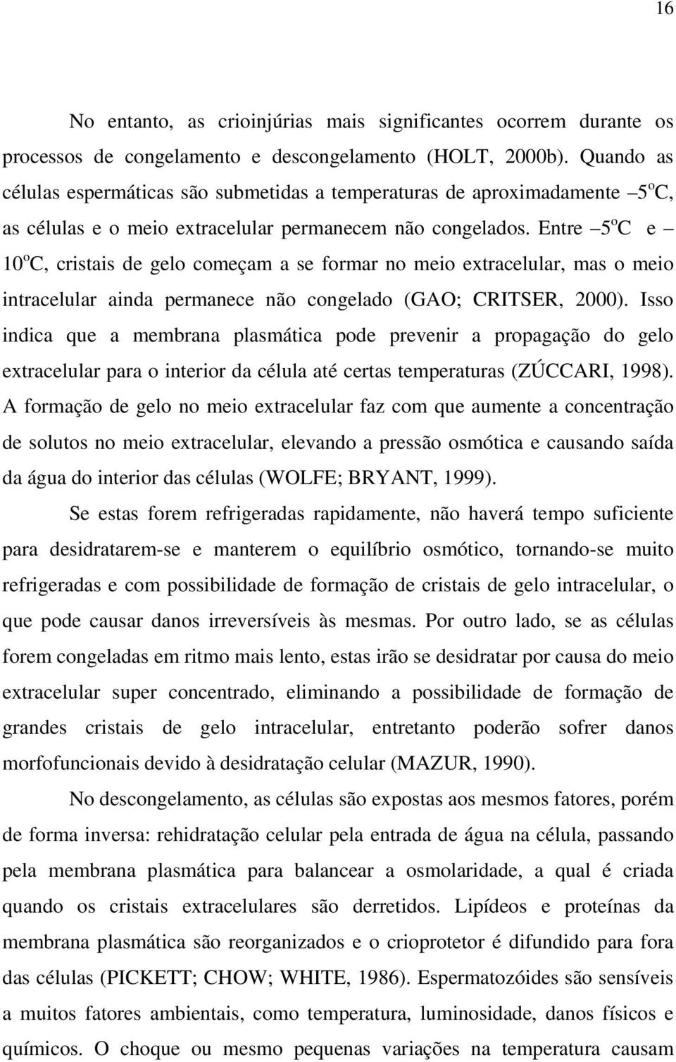 Entre 5 o C e 10 o C, cristais de gelo começam a se formar no meio extracelular, mas o meio intracelular ainda permanece não congelado (GAO; CRITSER, 2000).