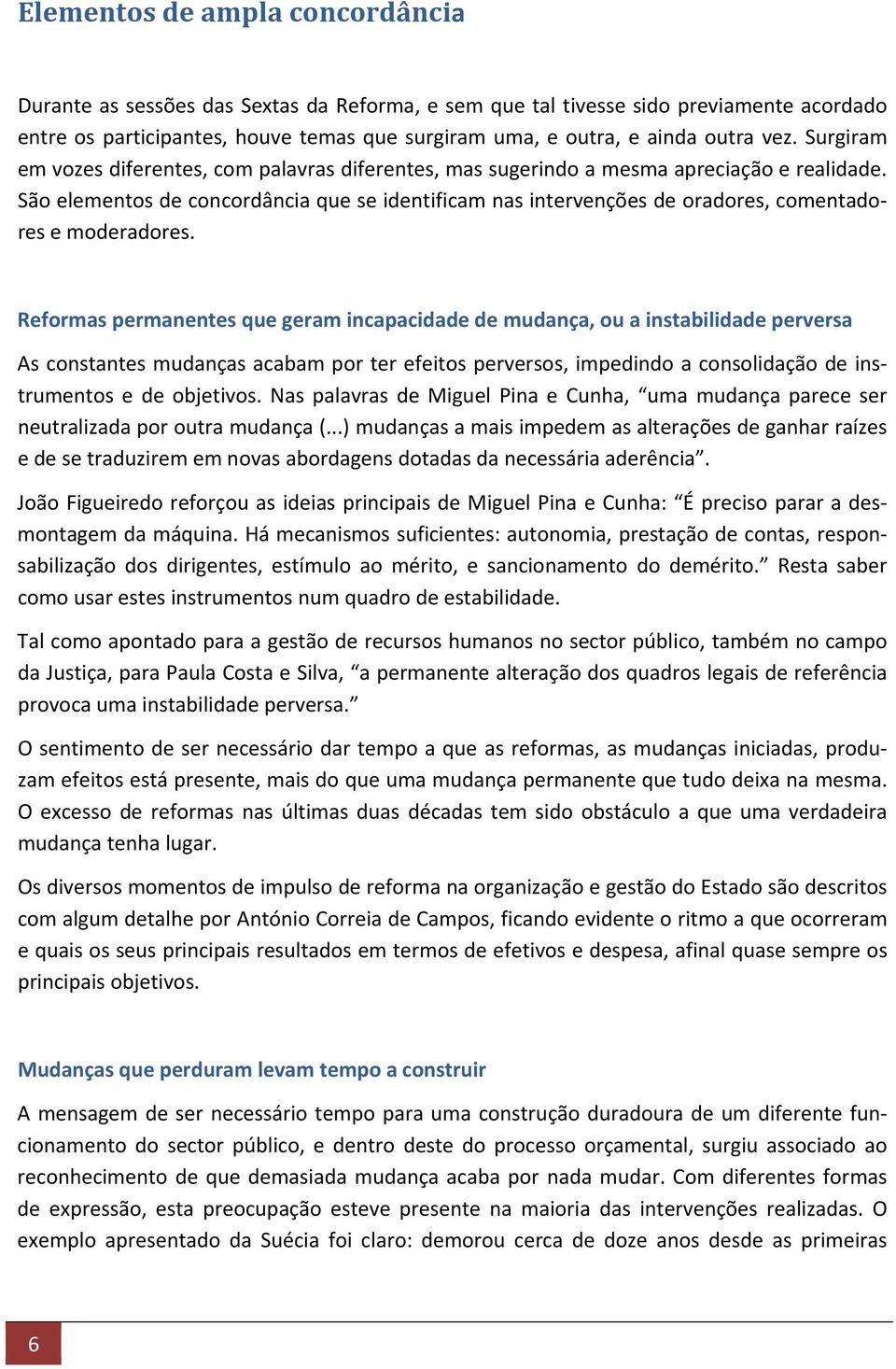 São elementos de concordância que se identificam nas intervenções de oradores, comentadores e moderadores.