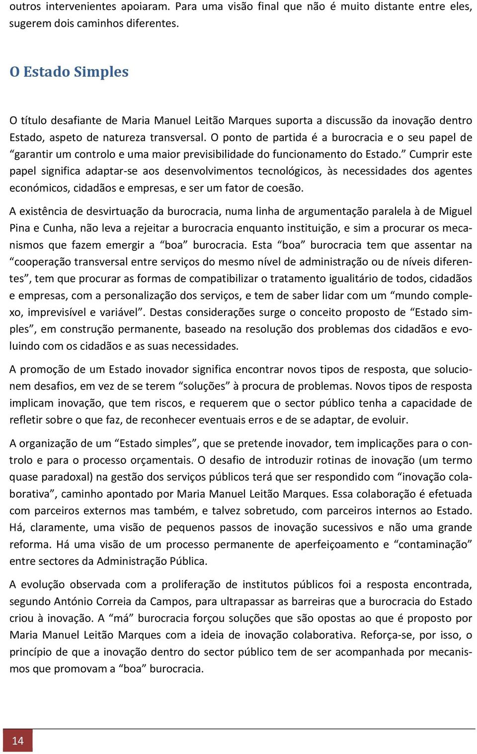 O ponto de partida é a burocracia e o seu papel de garantir um controlo e uma maior previsibilidade do funcionamento do Estado.