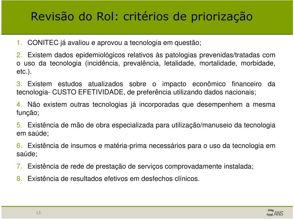 Existem estudos atualizados sobre o impacto econômico financeiro da tecnologia- CUSTO EFETIVIDADE, de preferência utilizando dados nacionais; 4.