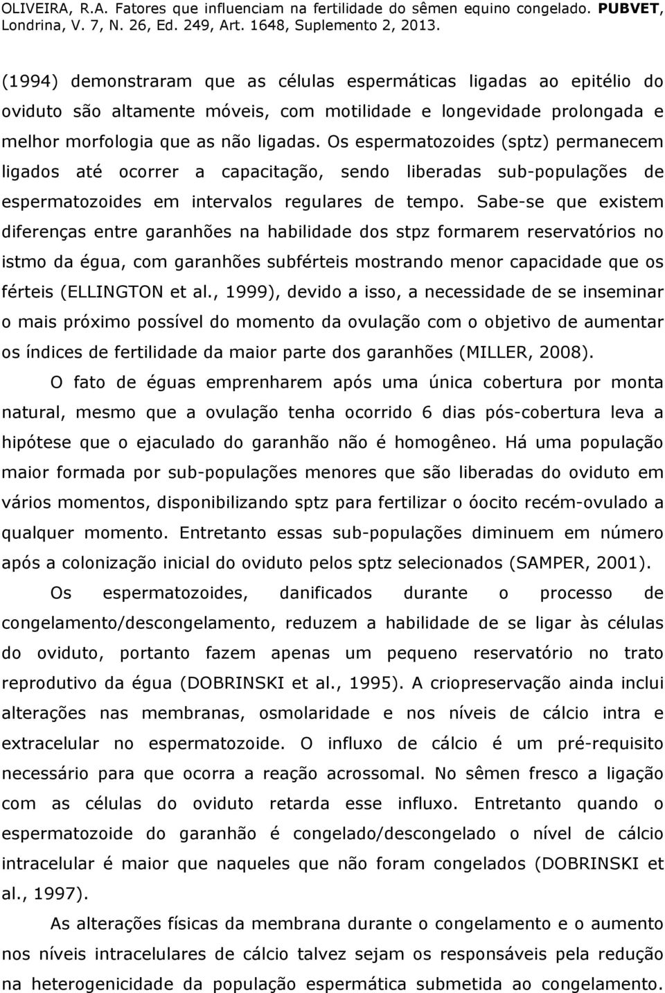 Sabe-se que existem diferenças entre garanhões na habilidade dos stpz formarem reservatórios no istmo da égua, com garanhões subférteis mostrando menor capacidade que os férteis (ELLINGTON et al.