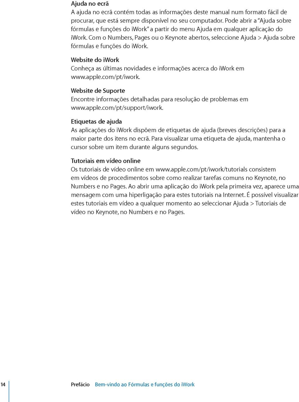 Com o Numbers, Pages ou o Keynote abertos, seleccione Ajuda > Ajuda sobre fórmulas e funções do iwork. Website do iwork Conheça as últimas novidades e informações acerca do iwork em www.apple.