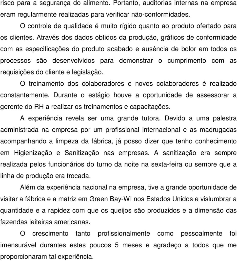 Através dos dados obtidos da produção, gráficos de conformidade com as especificações do produto acabado e ausência de bolor em todos os processos são desenvolvidos para demonstrar o cumprimento com