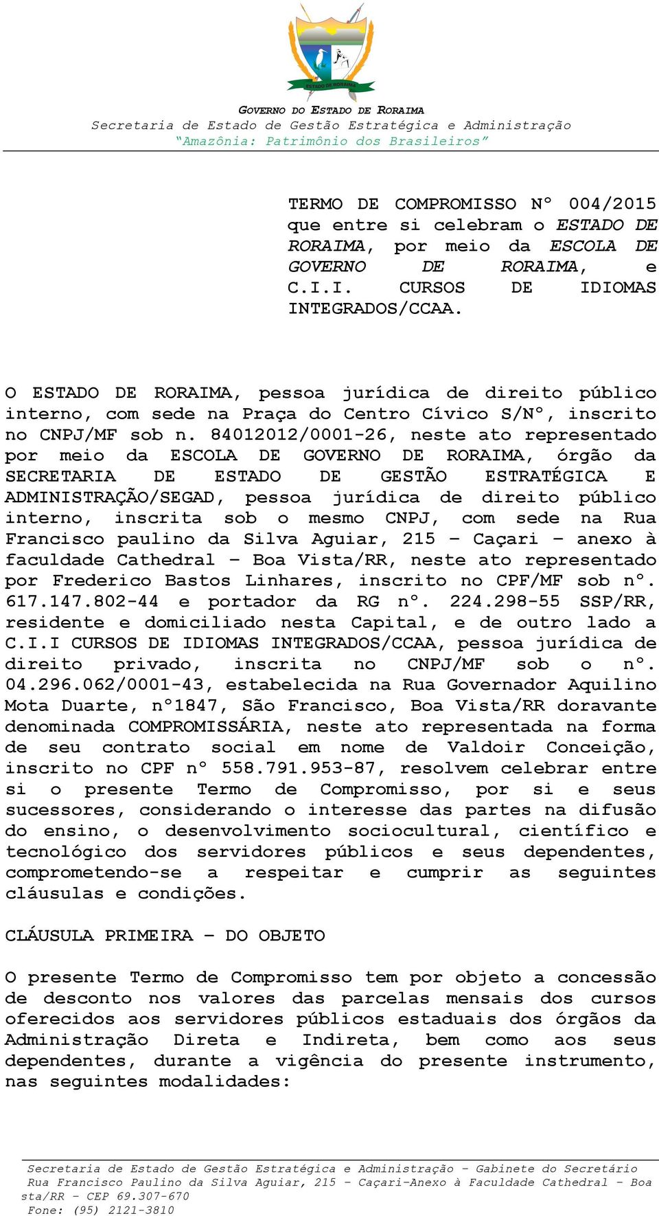 84012012/0001-26, neste ato representado por meio da ESCOLA GOVERNO RORAIMA, órgão da SECRETARIA ESTADO GESTÃO ESTRATÉGICA E ADMINISTRAÇÃO/SEGAD, pessoa jurídica de direito público interno, inscrita