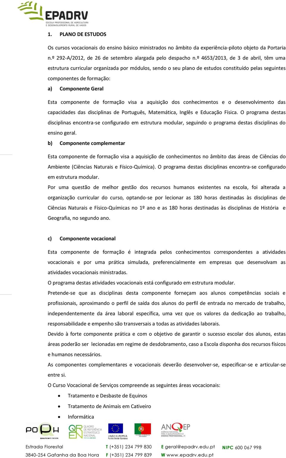 de formação visa a aquisição dos conhecimentos e o desenvolvimento das capacidades das disciplinas de Português, Matemática, Inglês e Educação Física.