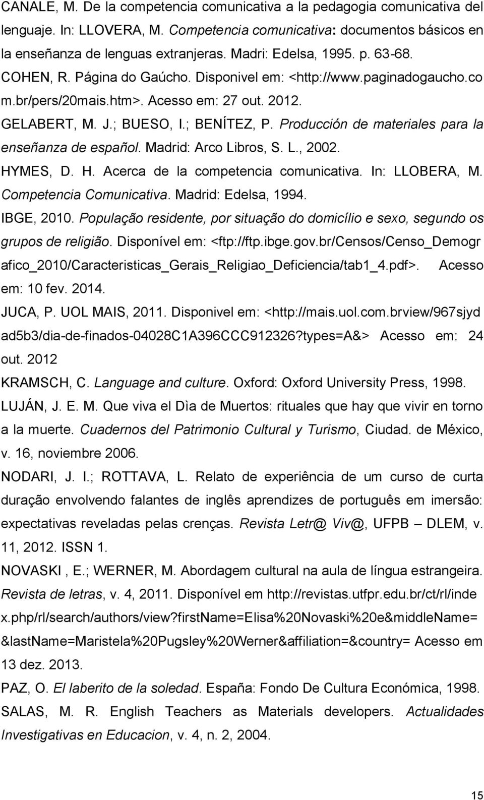 Producción de materiales para la enseñanza de español. Madrid: Arco Libros, S. L., 2002. HYMES, D. H. Acerca de la competencia comunicativa. In: LLOBERA, M. Competencia Comunicativa.