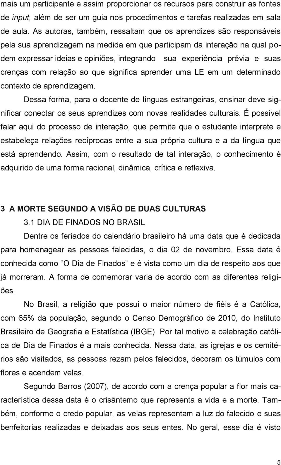 prévia e suas crenças com relação ao que significa aprender uma LE em um determinado contexto de aprendizagem.