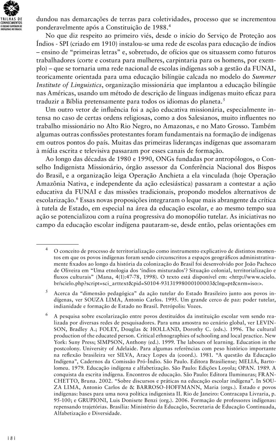 sobretudo, de ofícios que os situassem como futuros trabalhadores (corte e costura para mulheres, carpintaria para os homens, por exemplo) que se tornaria uma rede nacional de escolas indígenas sob a