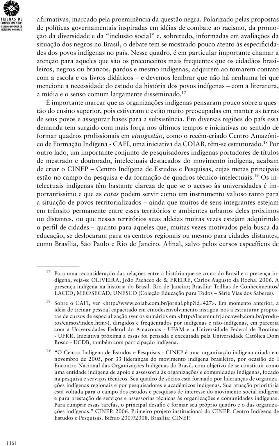 dos negros no Brasil, o debate tem se mostrado pouco atento às especificidades dos povos indígenas no país.