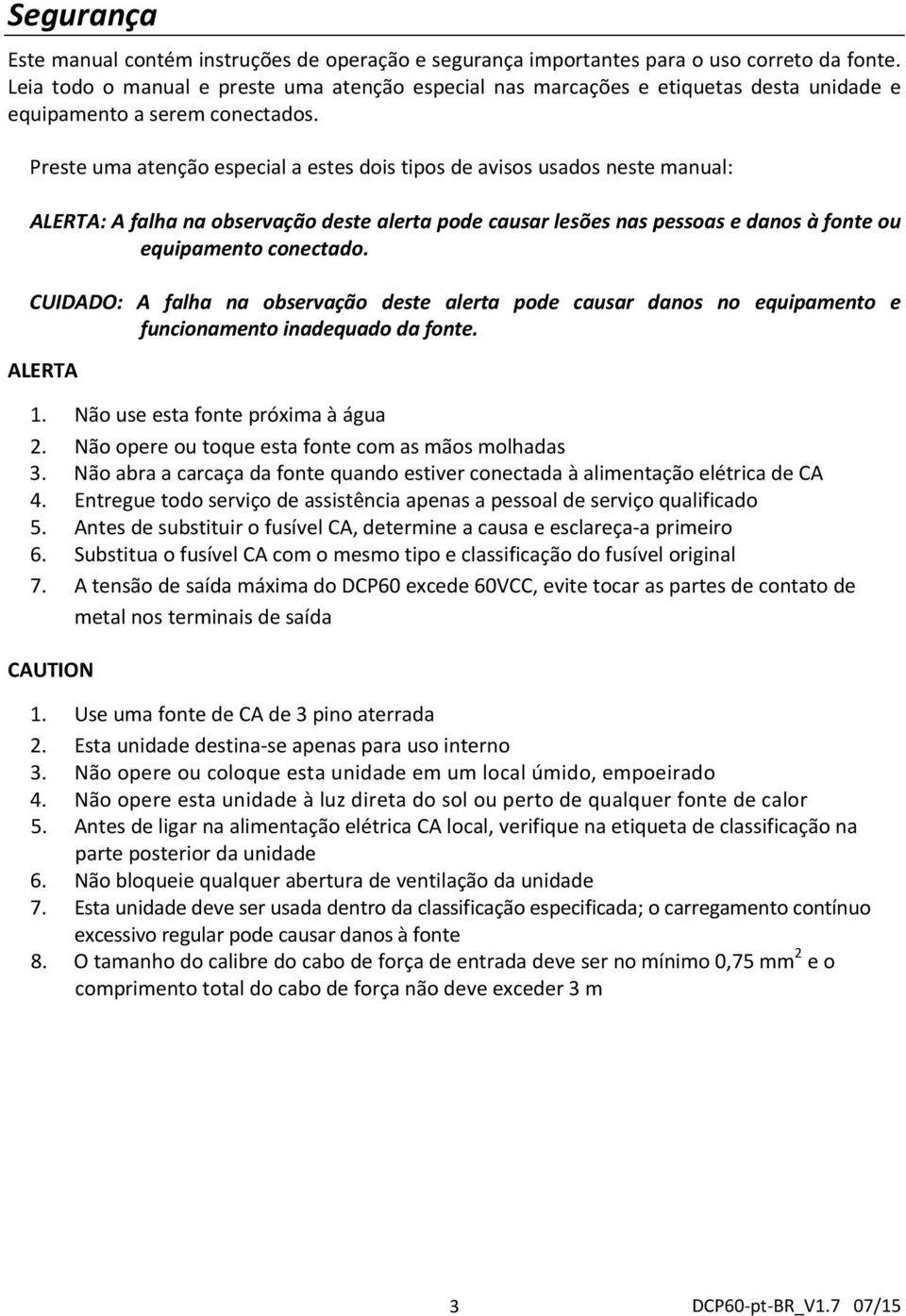 Preste uma atenção especial a estes dois tipos de avisos usados neste manual: ALERTA: A falha na observação deste alerta pode causar lesões nas pessoas e danos à fonte ou equipamento conectado.