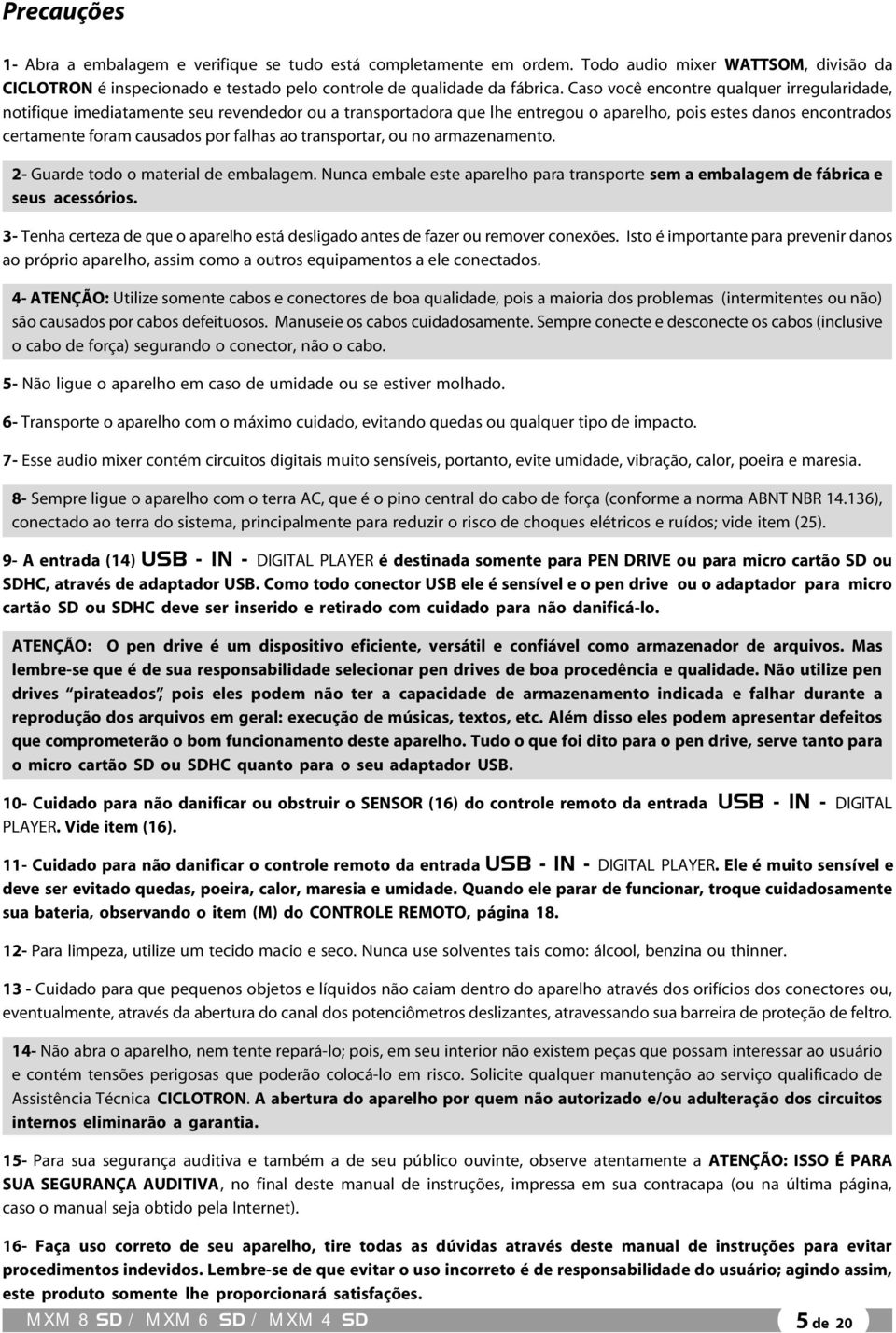 ao transportar, ou no armazenamento. 2- Guarde todo o material de embalagem. Nunca embale este aparelho para transporte sem a embalagem de fábrica e seus acessórios.