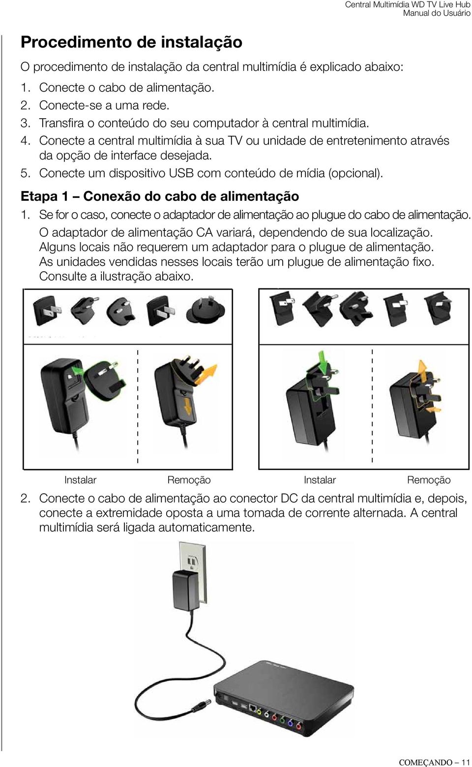 Conecte um dispositivo USB com conteúdo de mídia (opcional). Etapa 1 Conexão do cabo de alimentação 1. Se for o caso, conecte o adaptador de alimentação ao plugue do cabo de alimentação.