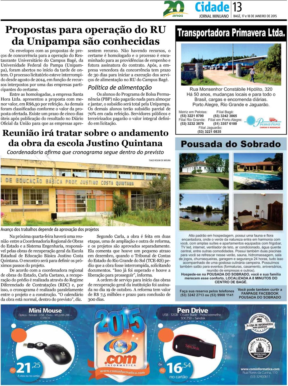 O processo licitatório esteve interrompido desde agosto de 2014, em função de recursos interpostos por uma das empresas participantes do certame. Entre as homologadas, a empresa Santa Hora Ltda.