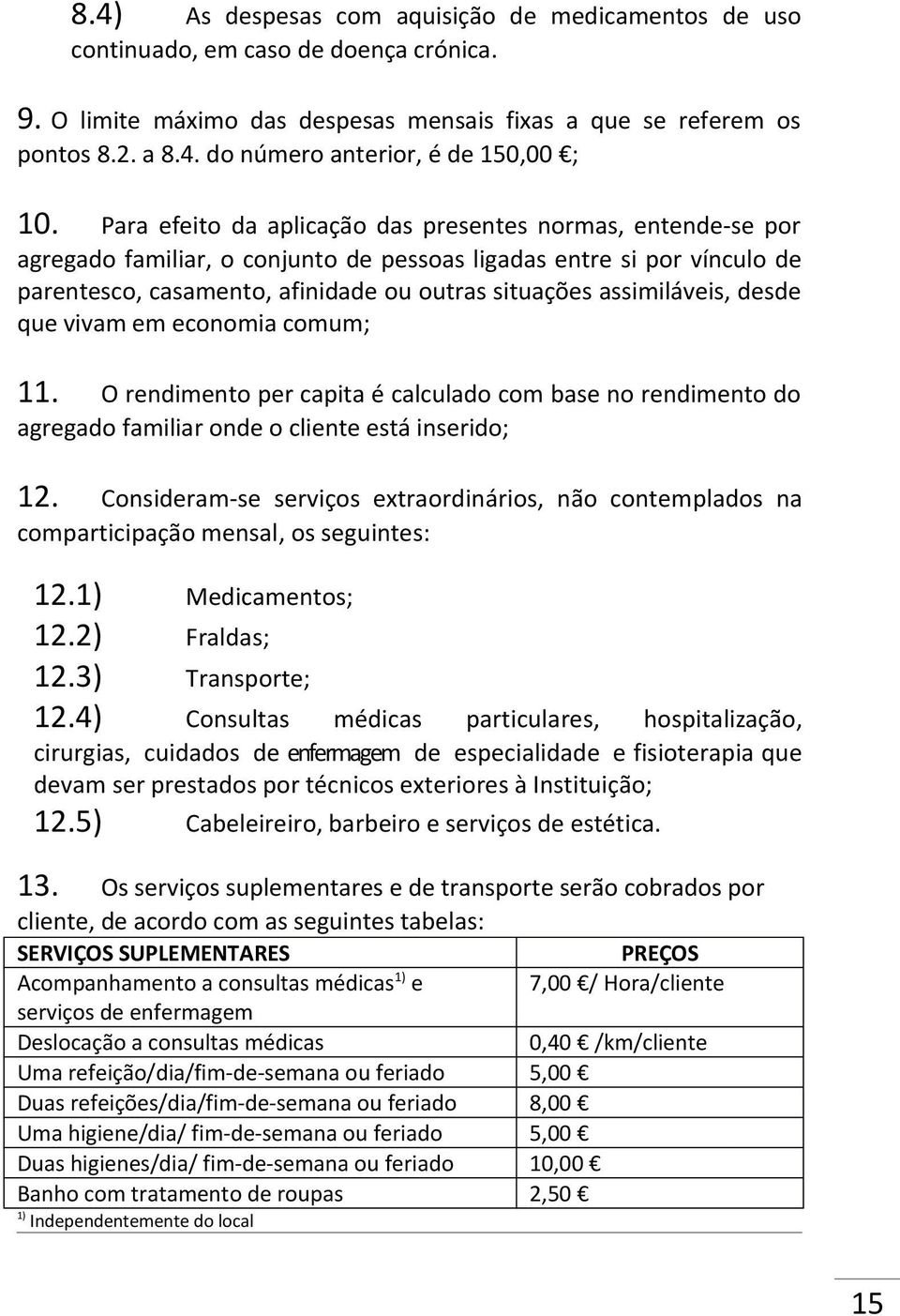 assimiláveis, desde que vivam em economia comum; 11. O rendimento per capita é calculado com base no rendimento do agregado familiar onde o cliente está inserido; 12.