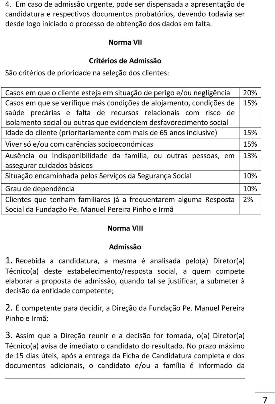 Norma VII Critérios de Admissão São critérios de prioridade na seleção dos clientes: Casos em que o cliente esteja em situação de perigo e/ou negligência 20% Casos em que se verifique más condições