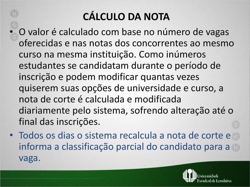 Como inúmeros estudantes se candidatam durante o período de inscrição e podem modificar quantas vezes quiserem suas opções de