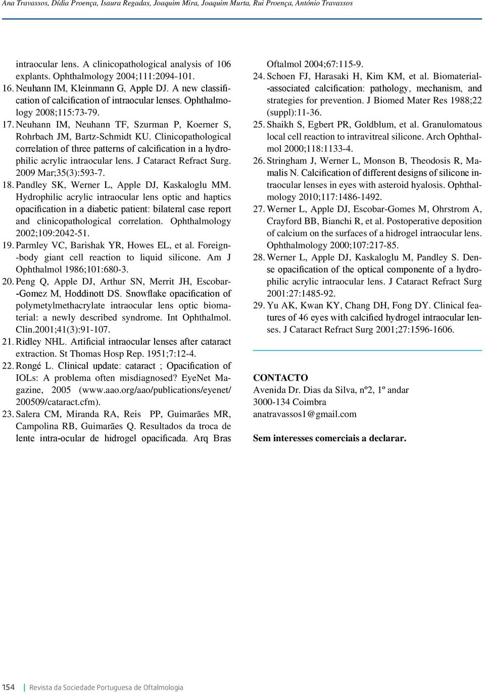 Neuhann IM, Neuhann TF, Szurman P, Koerner S, Rohrbach JM, Bartz-Schmidt KU. Clinicopathological correlation of three patterns of calcification in a hydrophilic acrylic intraocular lens.