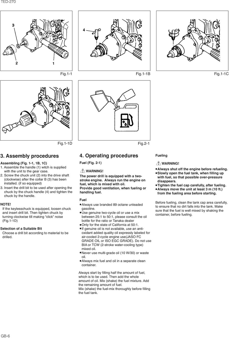 Insert the drill bit to be used after opening the chuck by the chuck handle (4) and tighten the chuck by the handle. NOTE! If the keylesschuck is equipped, loosen chuck and insert drill bit.