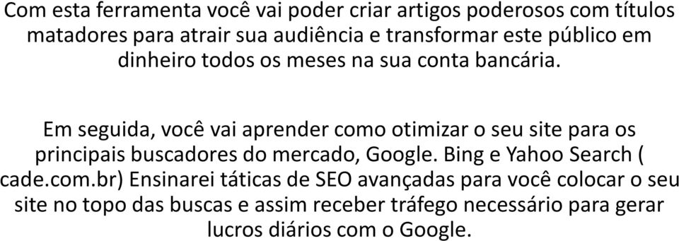 Em seguida, você vai aprender como otimizar o seu site para os principais buscadores do mercado, Google.