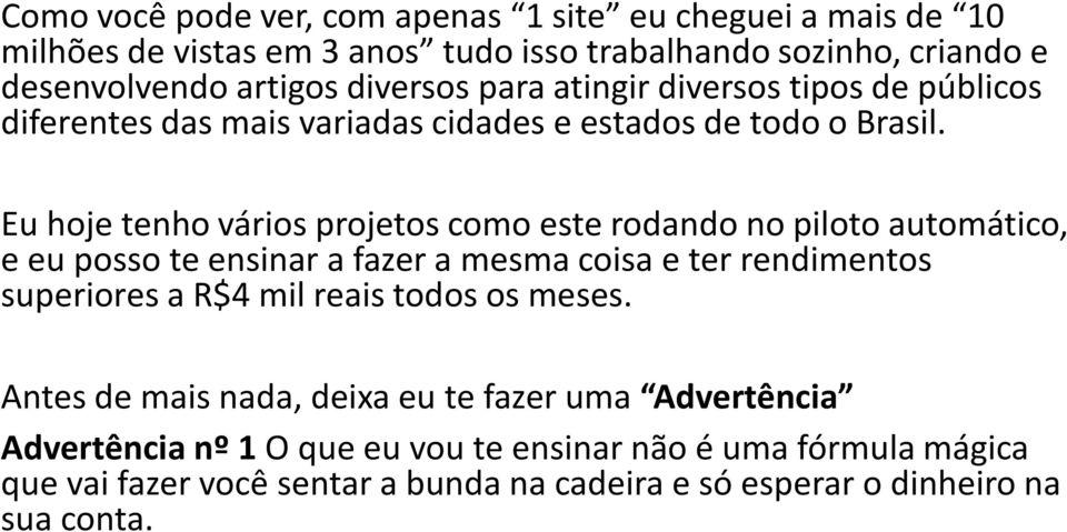 Eu hoje tenho vários projetos como este rodando no piloto automático, e eu posso te ensinar a fazer a mesma coisa e ter rendimentos superiores a R$4 mil reais