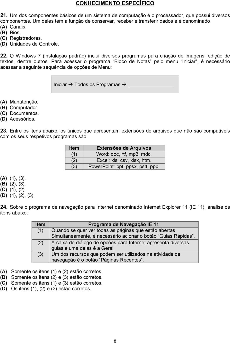 O Windows 7 (instalação padrão) inclui diversos programas para criação de imagens, edição de textos, dentre outros.