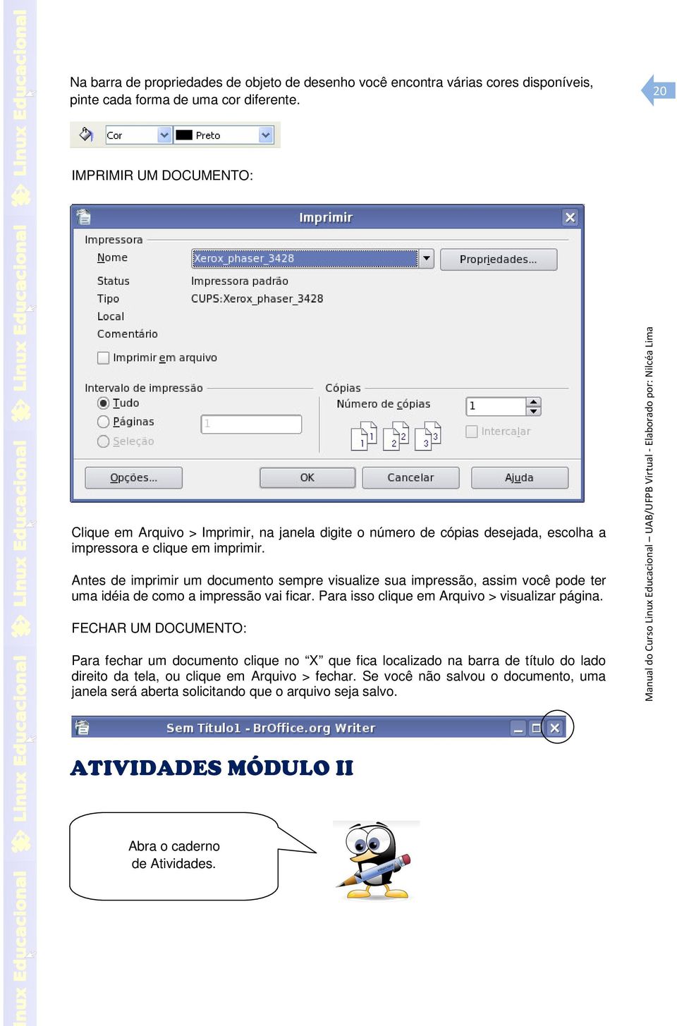 Antes de imprimir um documento sempre visualize sua impressão, assim você pode ter uma idéia de como a impressão vai ficar. Para isso clique em Arquivo > visualizar página.