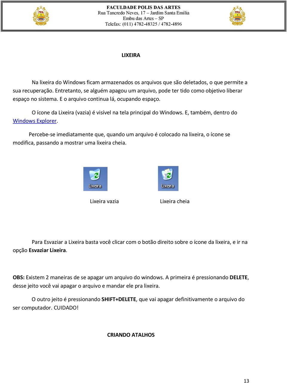 O ícone da Lixeira (vazia) é visível na tela principal do Windows. E, também, dentro do Windows Explorer.