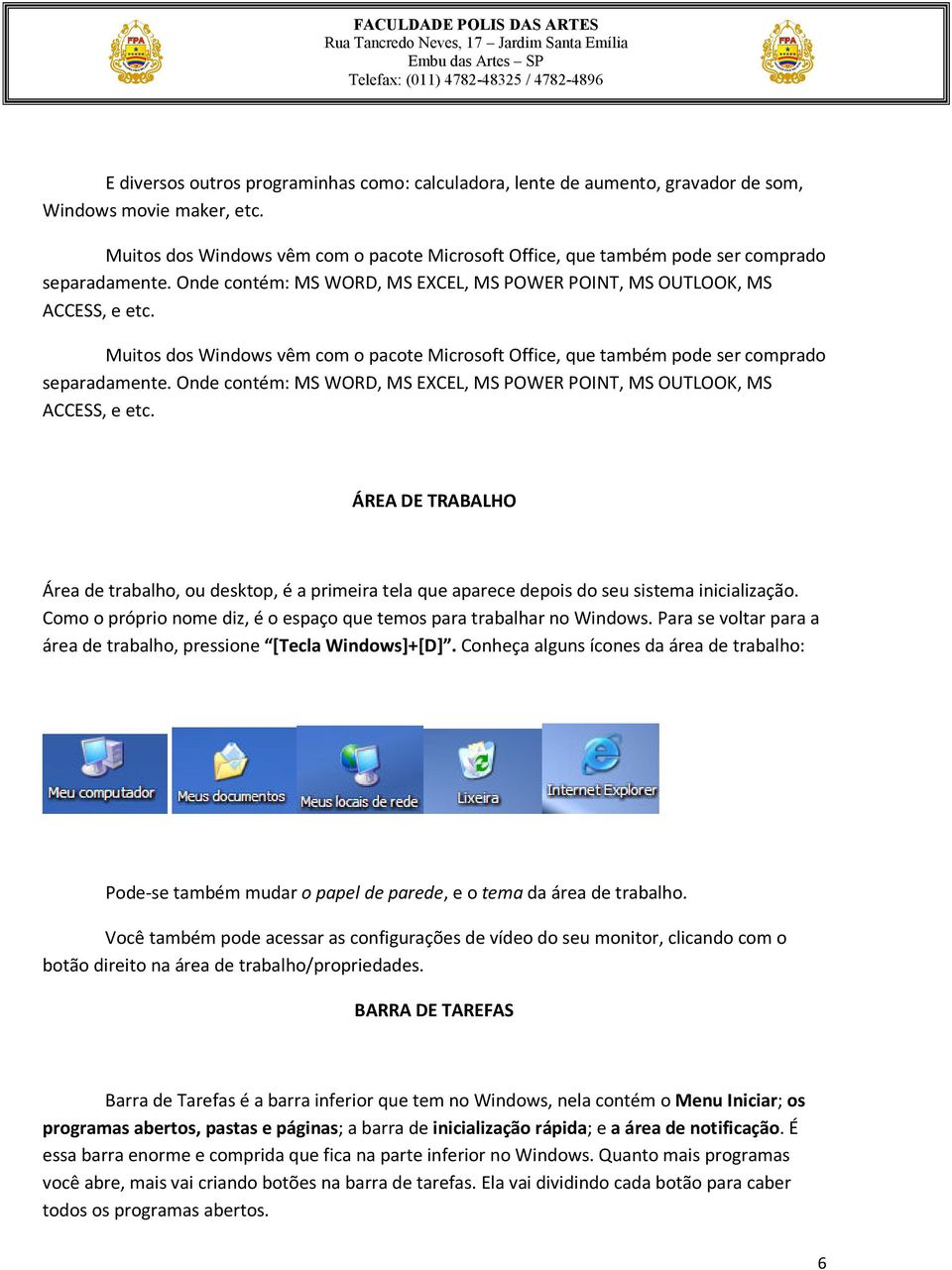 ÁREA DE TRABALHO Área de trabalho, ou desktop, é a primeira tela que aparece depois do seu sistema inicialização. Como o próprio nome diz, é o espaço que temos para trabalhar no Windows.