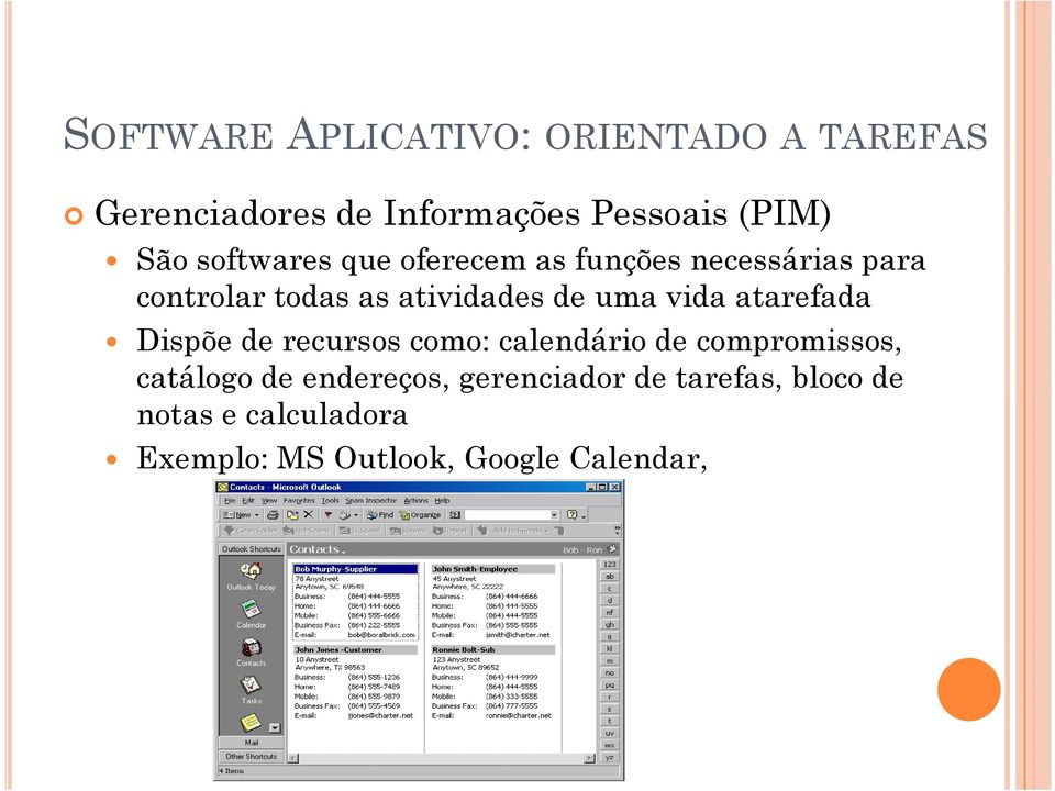 vida atarefada Dispõe de recursos como: calendário de compromissos, catálogo de