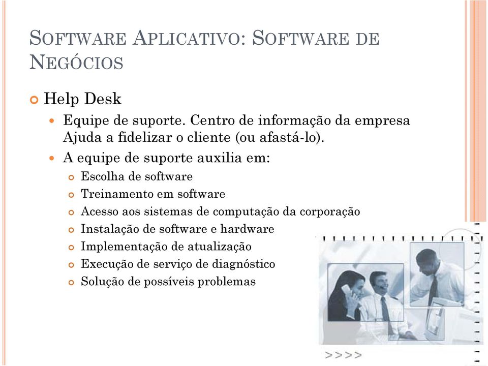 A equipe de suporte auxilia em: Escolha de software Treinamento em software Acesso aos sistemas de
