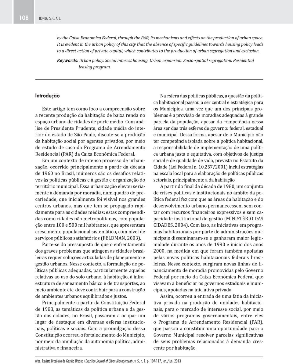 segregation and exclusion. Keywords: Urban policy. Social interest housing. Urban expansion. Socio-spatial segregation. Residential leasing program.