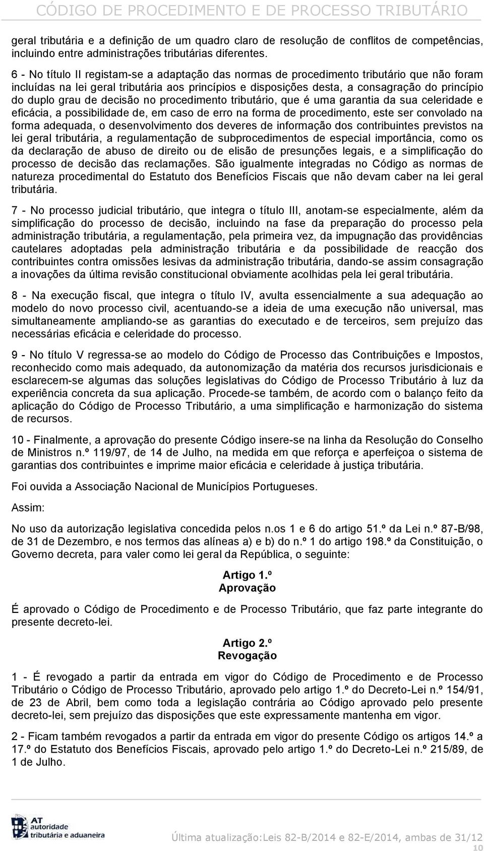 grau de decisão no procedimento tributário, que é uma garantia da sua celeridade e eficácia, a possibilidade de, em caso de erro na forma de procedimento, este ser convolado na forma adequada, o