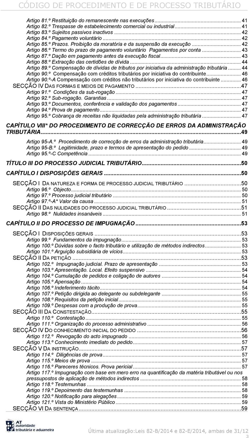 º Dação em pagamento antes da execução fiscal... 43 Artigo 88.º Extracção das certidões de dívida... 44 Artigo 89.º Compensação de dívidas de tributos por iniciativa da administração tributária.