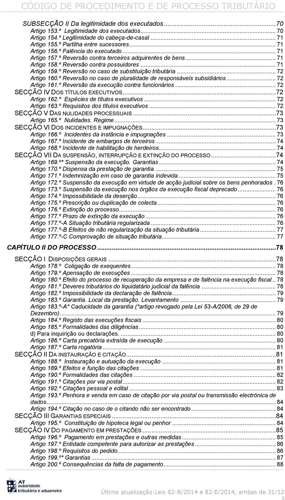 º Reversão no caso de substituição tributária... 72 Artigo 160.º Reversão no caso de pluralidade de responsáveis subsidiários... 72 Artigo 161.º Reversão da execução contra funcionários.