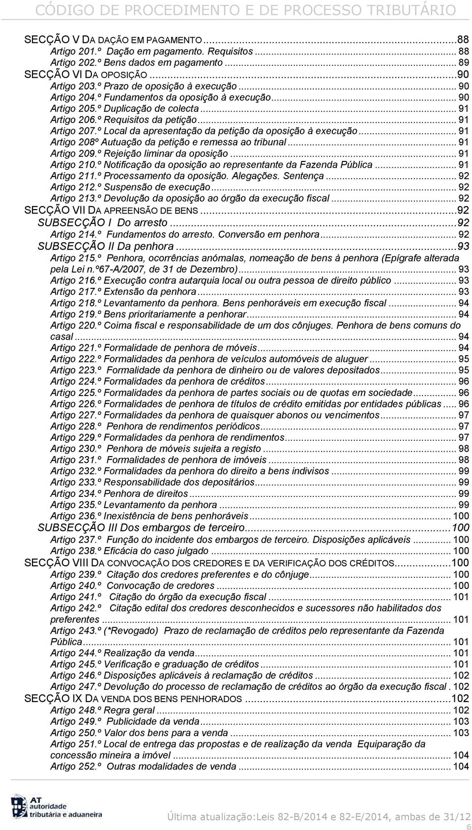 º Local da apresentação da petição da oposição à execução... 91 Artigo 208º Autuação da petição e remessa ao tribunal... 91 Artigo 209.º Rejeição liminar da oposição... 91 Artigo 210.