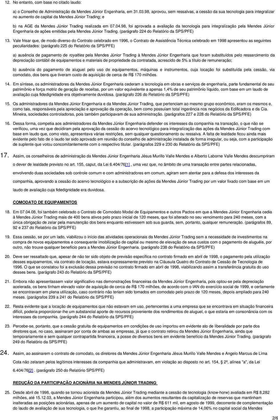 98, foi aprovada a avaliação da tecnologia para integralização pela Mendes Júnior Engenharia de ações emitidas pela Mendes Júnior Trading. (parágrafo 224 do 13.