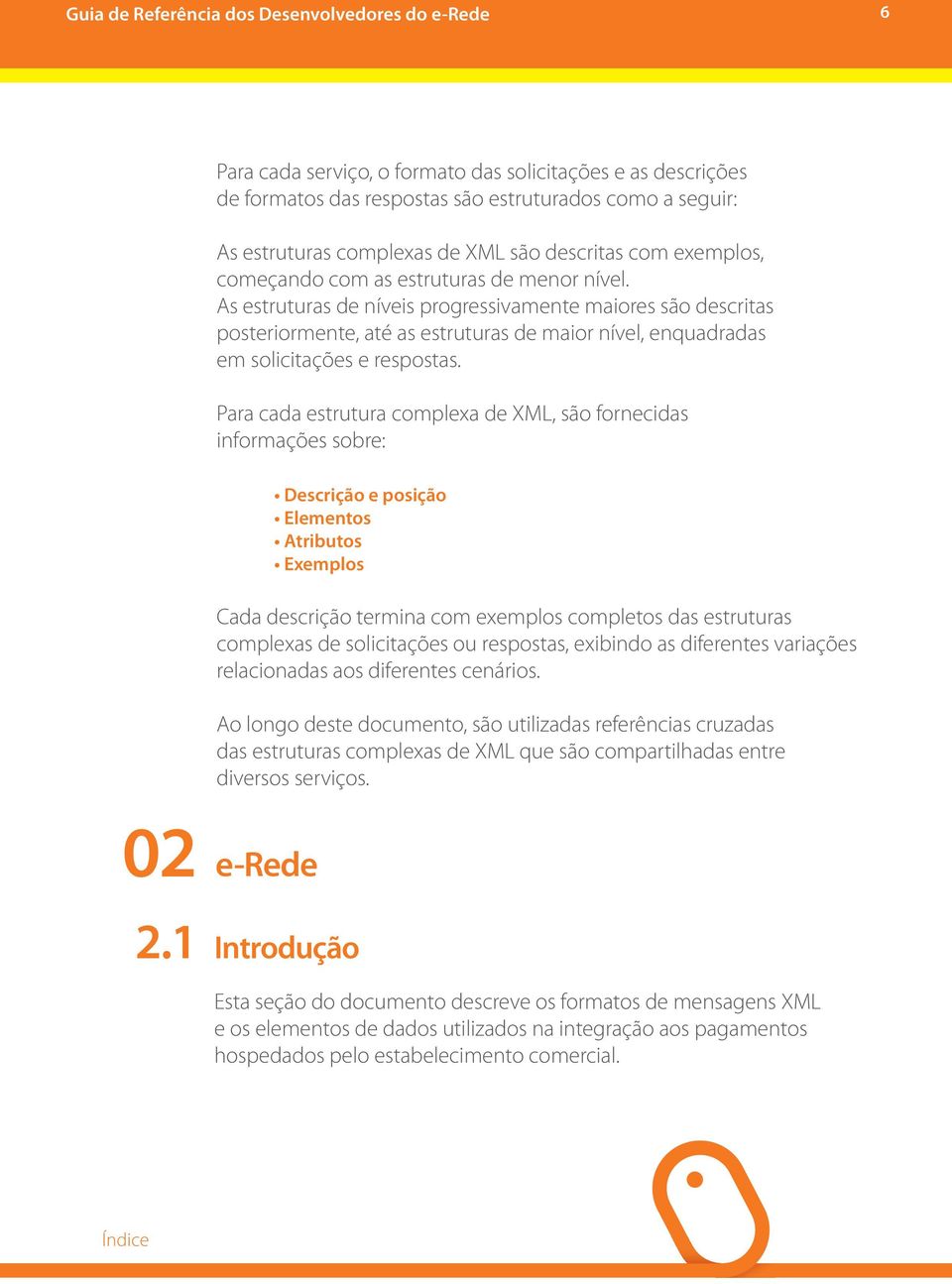 Para cada estrutura complexa de XML, são fornecidas informações sobre: Descrição e posição Elementos Atributos Exemplos Cada descrição termina com exemplos completos das estruturas complexas de