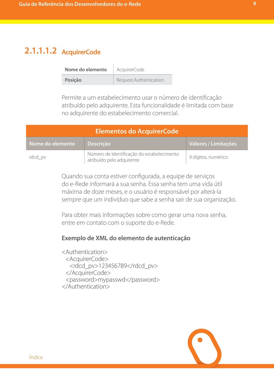 Elementos do AcquirerCode Nome do elemento Descrição Valores / Limitações rdcd_pv Número de identificação do estabelecimento atribuído pelo adquirente 9 dígitos, numérico Quando sua conta estiver