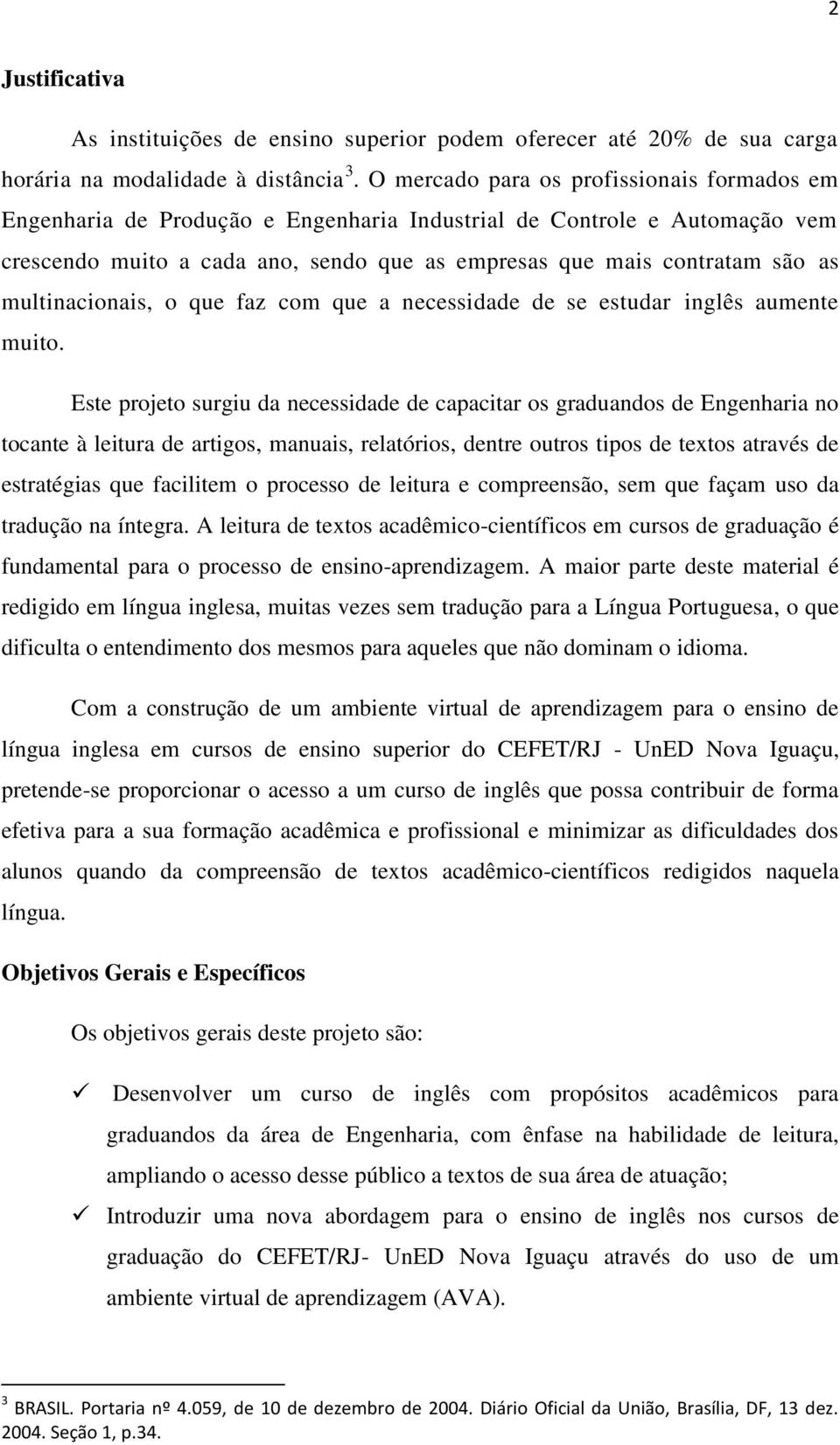 multinacionais, o que faz com que a necessidade de se estudar inglês aumente muito.