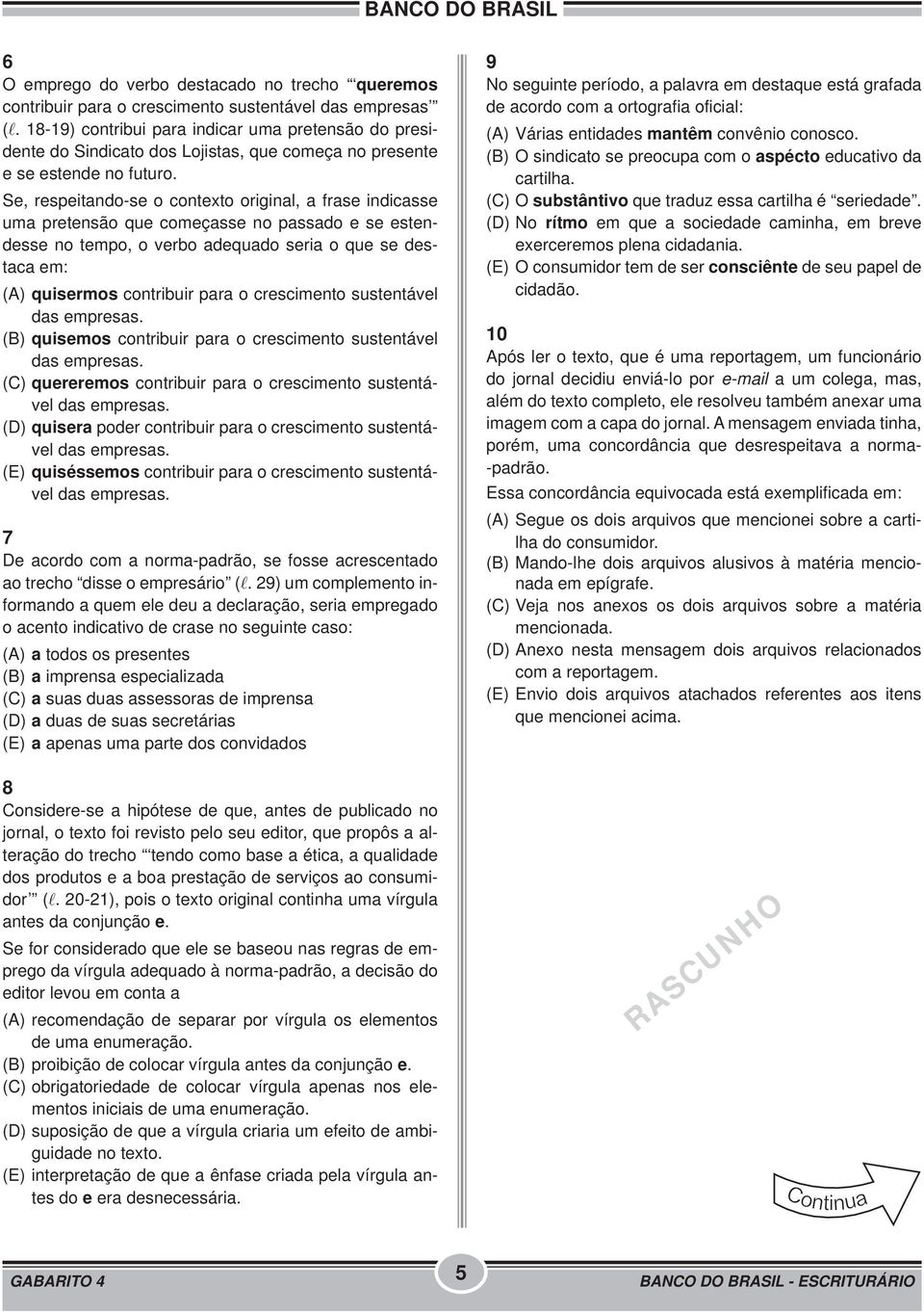 Se, respeitando-se o contexto original, a frase indicasse uma pretensão que começasse no passado e se estendesse no tempo, o verbo adequado seria o que se destaca em: (A) quisermos contribuir para o