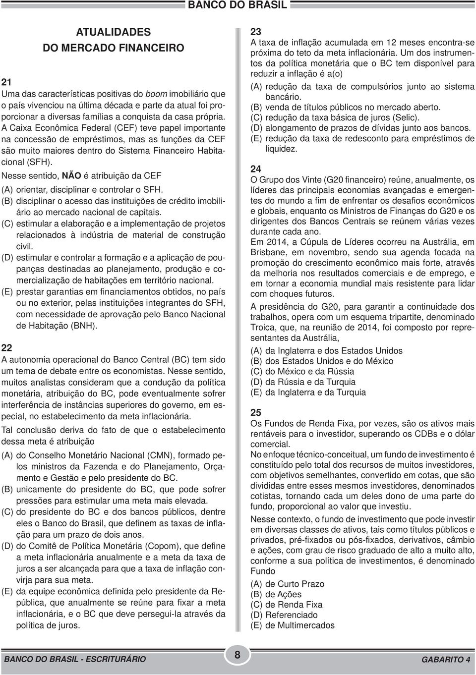 Nesse sentido, NÃO é atribuição da CEF (A) orientar, disciplinar e controlar o SFH. (B) disciplinar o acesso das instituições de crédito imobiliário ao mercado nacional de capitais.