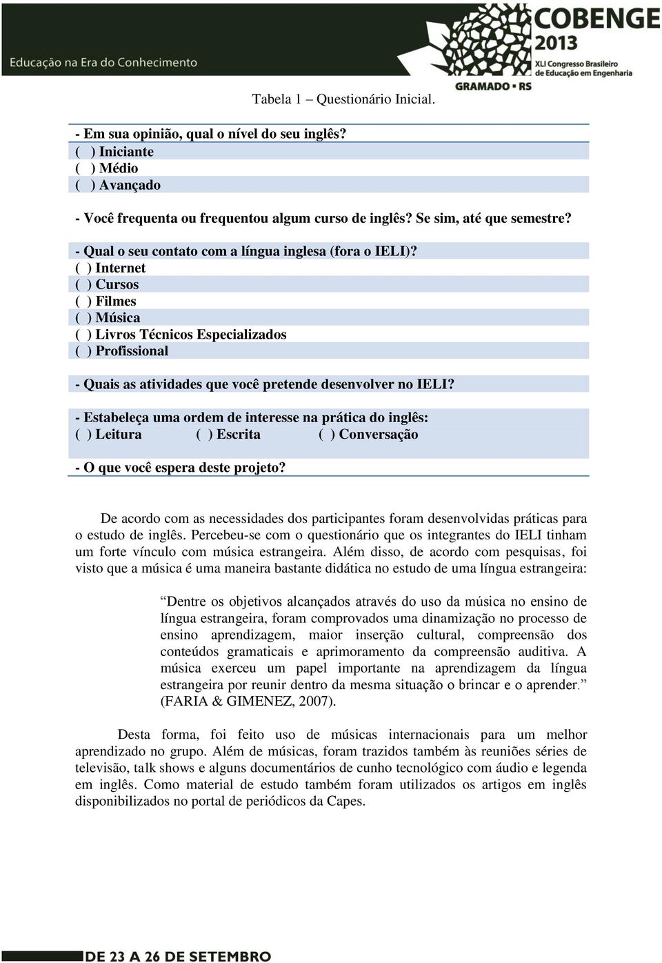 ( ) Internet ( ) Cursos ( ) Filmes ( ) Música ( ) Livros Técnicos Especializados ( ) Profissional - Quais as atividades que você pretende desenvolver no IELI?