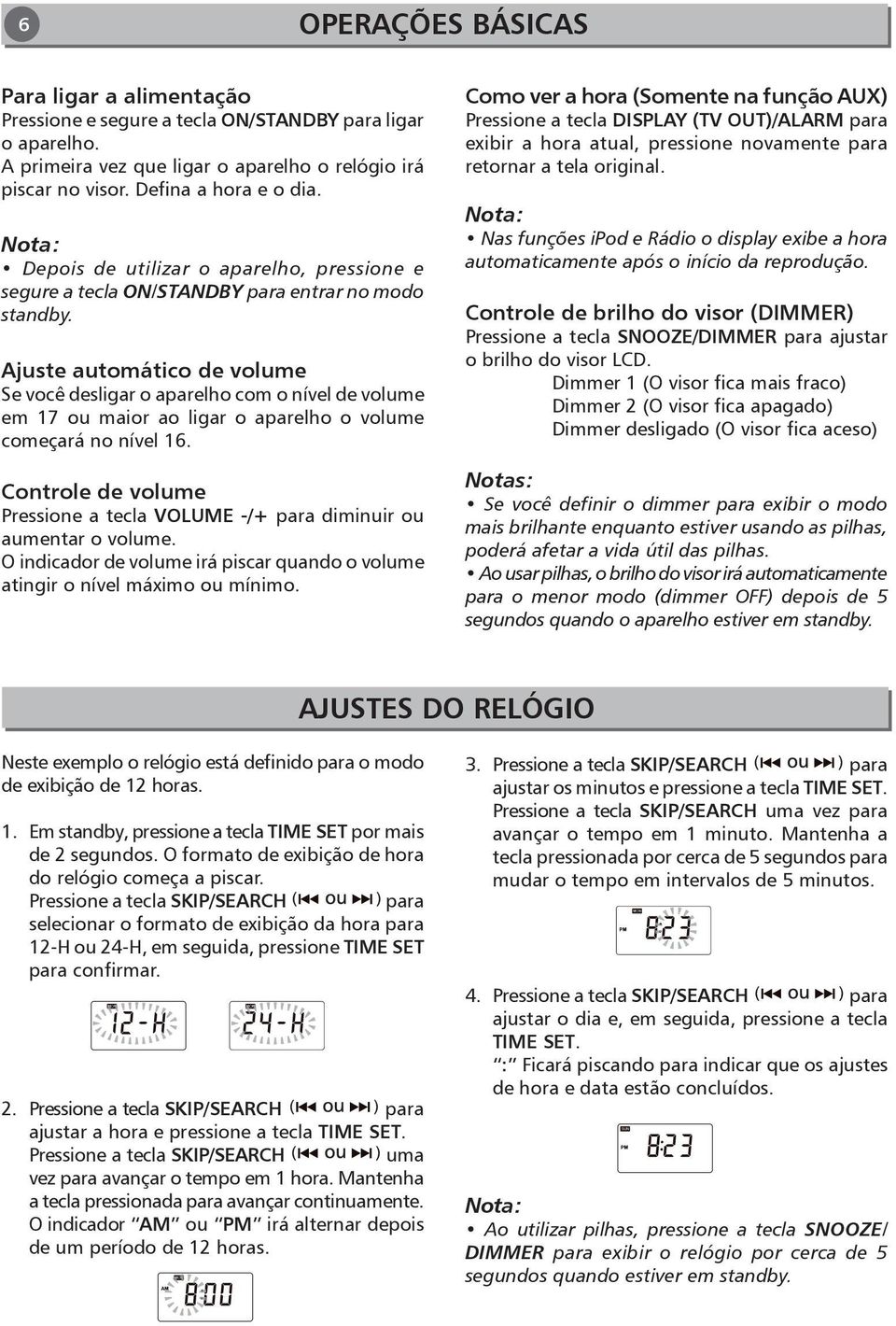 Ajuste automático de volume Se você desligar o aparelho com o nível de volume em 17 ou maior ao ligar o aparelho o volume começará no nível 16.