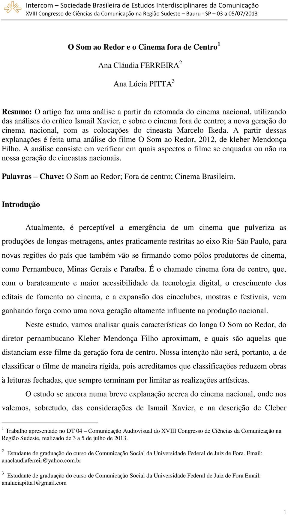 A partir dessas explanações é feita uma análise do filme O Som ao Redor, 2012, de kleber Mendonça Filho.