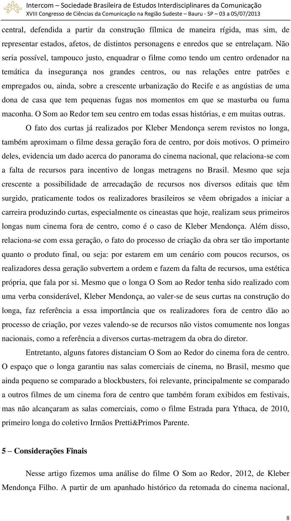 crescente urbanização do Recife e as angústias de uma dona de casa que tem pequenas fugas nos momentos em que se masturba ou fuma maconha.