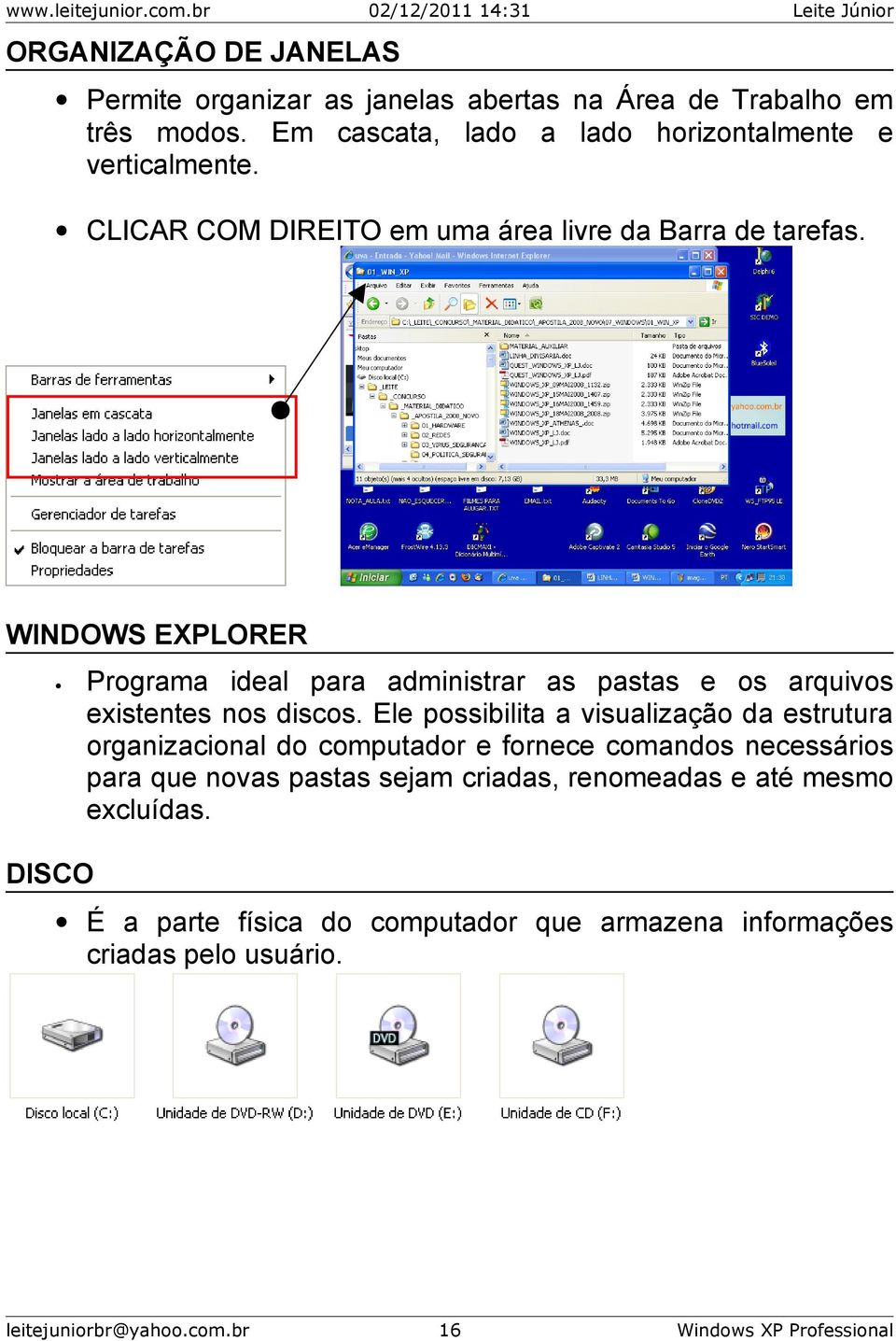 WINDOWS EXPLORER Programa ideal para administrar as pastas e os arquivos existentes nos discos.