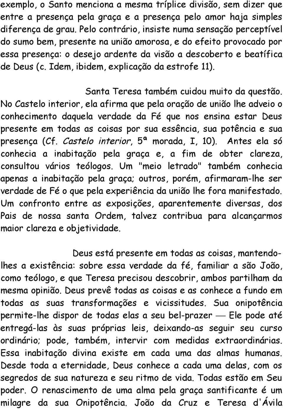 Idem, ibidem, explicação da estrofe 11). Santa Teresa também cuidou muito da questão.