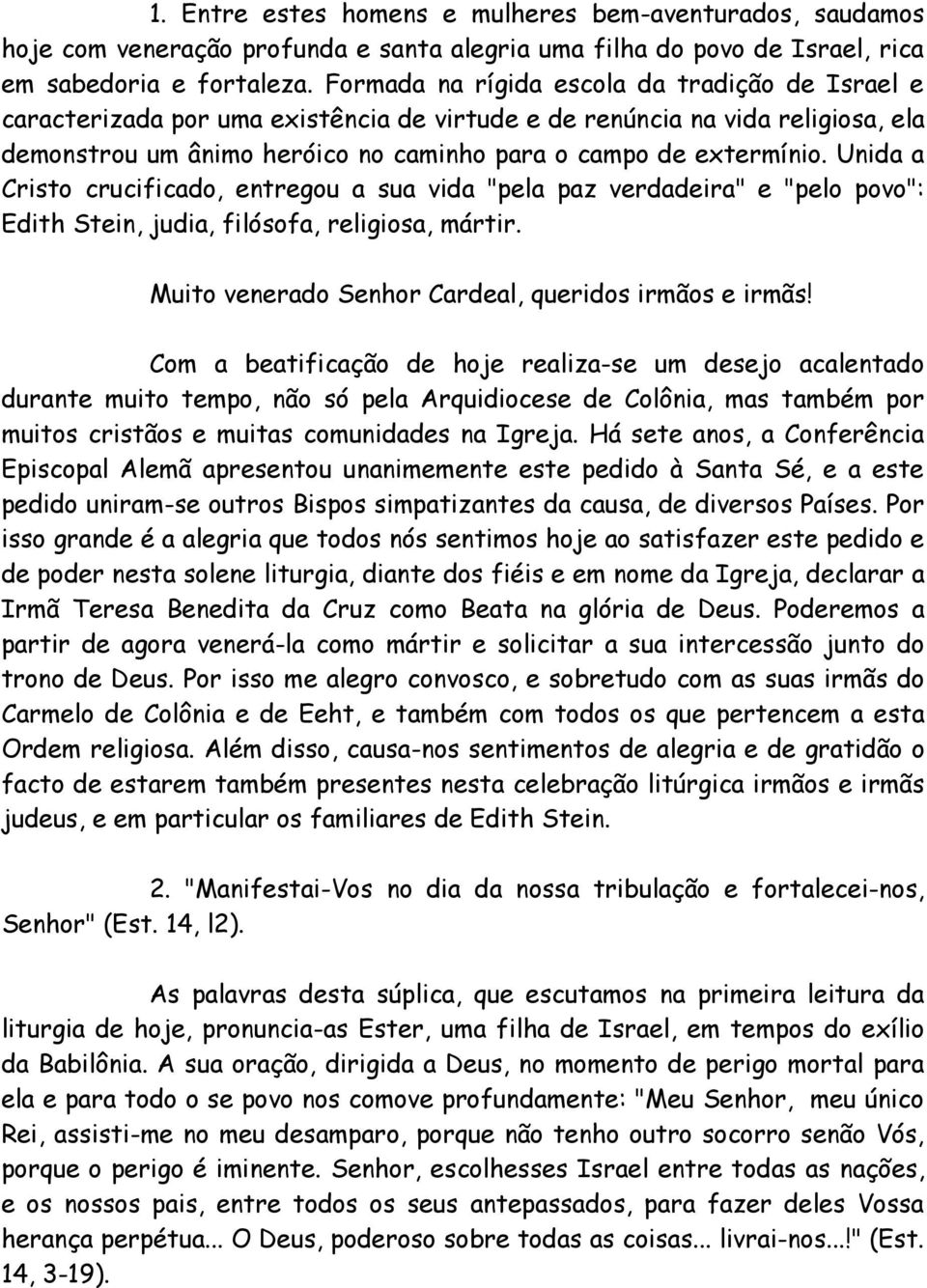 Unida a Cristo crucificado, entregou a sua vida "pela paz verdadeira" e "pelo povo": Edith Stein, judia, filósofa, religiosa, mártir. Muito venerado Senhor Cardeal, queridos irmãos e irmãs!