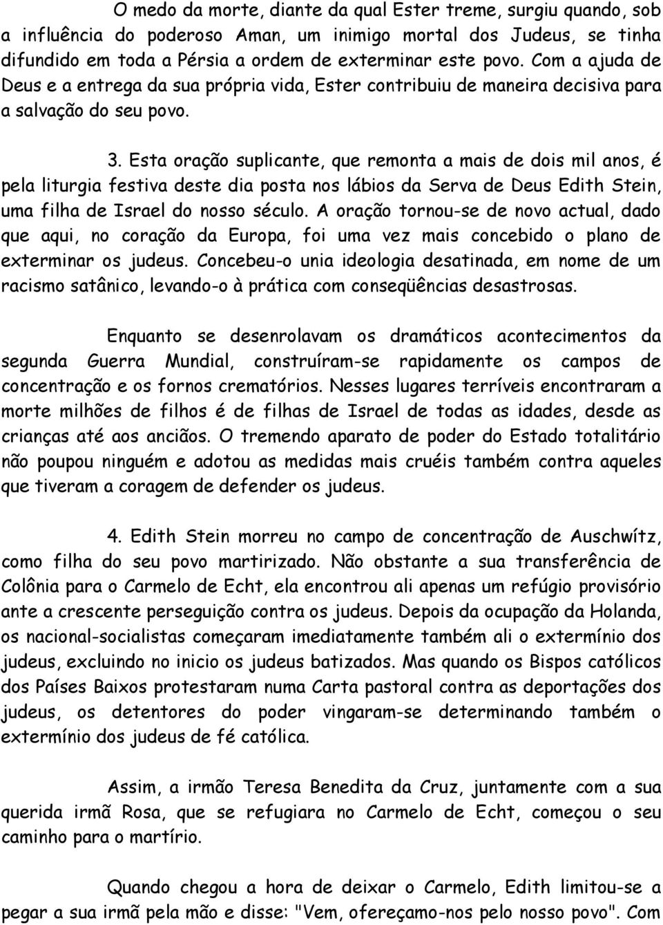 Esta oração suplicante, que remonta a mais de dois mil anos, é pela liturgia festiva deste dia posta nos lábios da Serva de Deus Edith Stein, uma filha de Israel do nosso século.